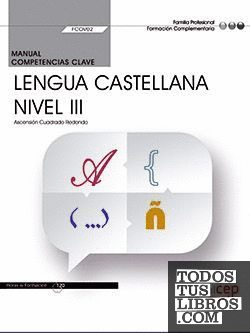 Manual. Competencia clave. Comunicación en lengua Castellana. Nivel III (FCOV02). Formación complementaria
