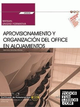 Manual. Aprovisionamiento y organización del office en alojamientos (UF0038). Certificados de profesionalidad. Operaciones básicas de pisos en alojamientos (HOTA0108)