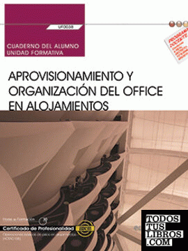 Cuaderno del alumno. Aprovisionamiento y organización del office en alojamientos (UF0038). Certificados de profesionalidad. Operaciones básicas de pisos en alojamientos (HOTA0108)