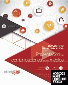 Cuaderno de ejercicios. Presentación de comunicaciones en los medios (COMM008PO). Especialidades formativas