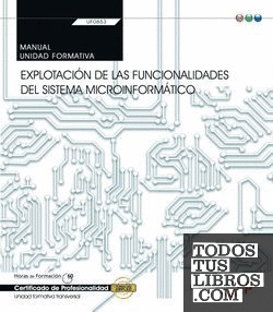 Manual. Explotación de las funcionalidades del sistema microinformático (Transversal: UF0853). Certificados de profesionalidad