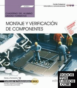 Cuaderno del alumno. Montaje y verificación de componentes (UF0861). Certificados de profesionalidad. Montaje y reparación de sistemas microinformáticos (IFCT0309)     