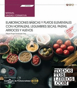 Manual. Elaboraciones básicas y platos elementales con hortalizas, legumbres secas, pastas, arroces y huevos (UF0066). Certificados de profesionalidad. Cocina (HOTR0408)