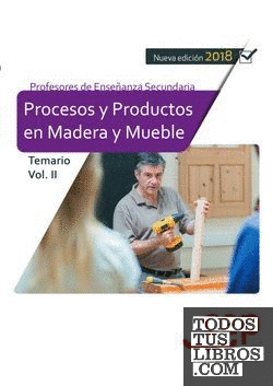 Cuerpo de Profesores de Enseñanza Secundaria. Procesos y Productos en Madera y Mueble. Temario Vol. II.