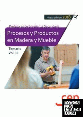 Cuerpo de Profesores de Enseñanza Secundaria. Procesos y Productos en Madera y Mueble. Temario Vol. III.