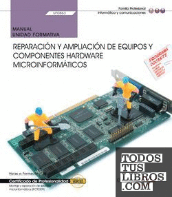 Manual. Reparación y ampliación de equipos y componentes hardware microinformáticos (UF0863). Certificados de profesionalidad. Montaje y reparación de sistemas microinformáticos (IFCT0309)