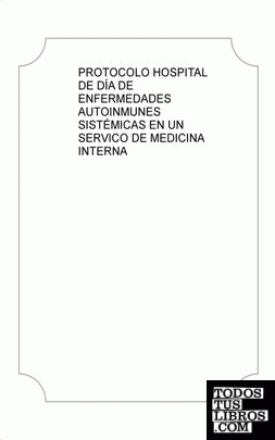 PROTOCOLO HOSPITAL DE DÍA DE ENFERMEDADES AUTOINMUNES SISTÉMICAS EN UN  SERVICO DE MEDICINA INTERNA