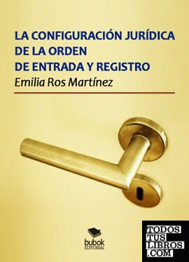 La configuración jurídica de la orden de entrada y registro La configuración jurídica de la orden de entrada y registro