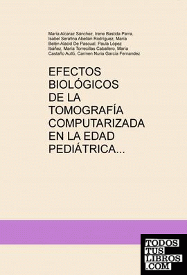 EFECTOS BIOLÓGICOS DE LA TOMOGRAFÍA COMPUTARIZADA EN LA EDAD PEDIÁTRICA EFECTOS BIOLÓGICOS DE LA TOMOGRAFÍA COMPUTARIZADA EN LA EDAD PEDIÁTRICA