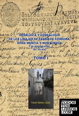 HERÁLDICA Y GENEALOGÍA DE CABRA DE CÓRDOBA, DOÑA MENCÍA Y MONTURQUE Y DE SUS ENLACES (SS. XV-XIX). TOMO I