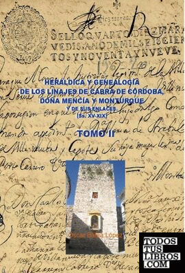 HERÁLDICA Y GENEALOGÍA DE CABRA DE CÓRDOBA, DOÑA MENCÍA Y MONTURQUE Y DE SUS ENLACES (SS. XV-XIX). TOMO II