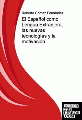 El Español como Lengua Extranjera, las nuevas tecnologías y la motivación