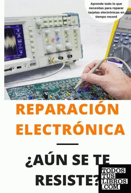 Reparación electrónica - ¿Aún se te resiste?