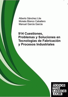 914 Cuestiones, Problemas y Soluciones en Tecnologías de Fabricación y Procesos Industriales