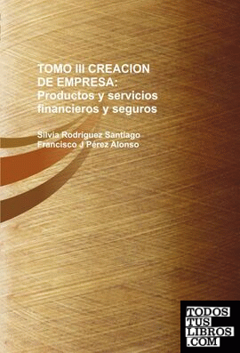 TOMO III CREACION DE EMPRESA: Productos y servicios financieros y seguros