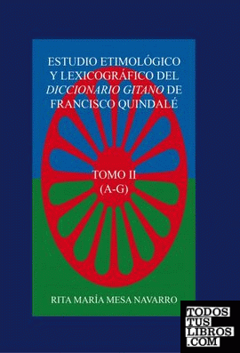 ESTUDIO ETIMOLÓGICO Y LEXICOGRÁFICO DEL DICCIONARIO GITANO DE FRANCISCO QUINDALÉ (TOMO II)