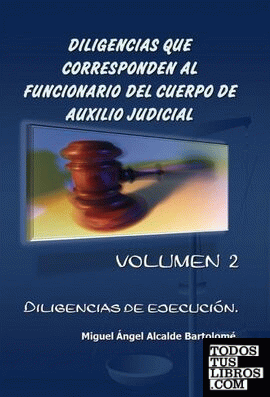 Diligencias que corresponden al funcionario del cuerpo de Auxilio Judicial. Vol 2. Diligencias de ejecución