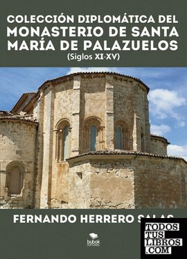 Colección diplomática del Monasterio de Santa María de Palazuelos XI-XV