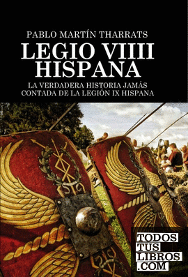 Legio VIIII Hispana La verdadera historia jamás contada de la Legión IX Hispana