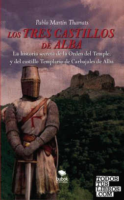 Los tres castillos de Alba. La historia secreta de la orden del Temple y del castillo Templario de Carbajales de Alba