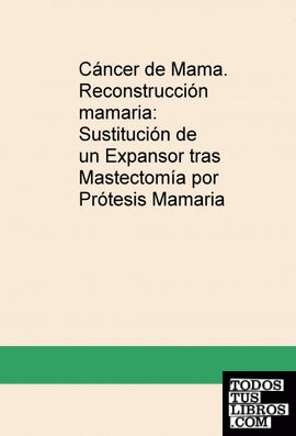 Cáncer de Mama. Reconstrucción mamaria: Sustitución de un Expansor tras Mastectomía por Prótesis Mamaria