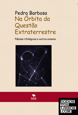 Na Órbita da Questão Extraterrestre: fábulas ufológicas e outros ensaios (2ª Edição) - versão papel e pdf