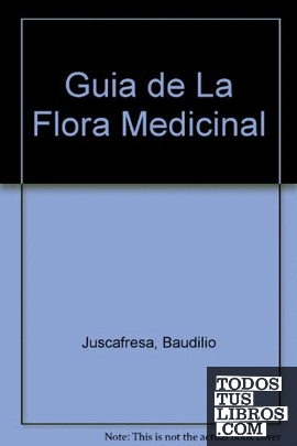 GUÍA DE LA FLORA MEDICINAL. TÓXICA, AROMÁTICA Y CO
