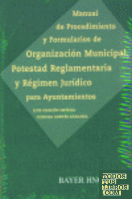 Manual de procedimiento y formularios de organización municipal, potestad reglamentaria y régimen jurídoco para Ayuntamiento