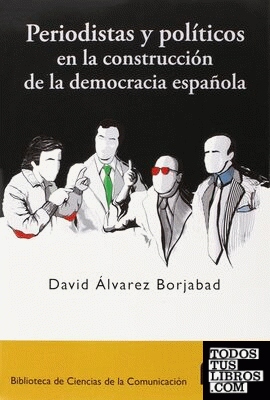 Periodistas y políticos en la construcción de la democracia española
