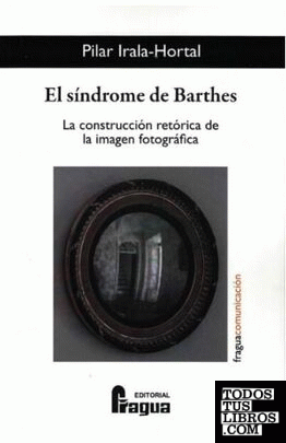 El síndrome de Barthes. La construcción retórica de la imagen fotográfica.