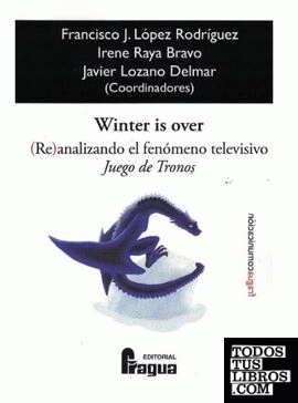Winter is over. (Re)analizando el fenómeno televisivo Juego de Tronos