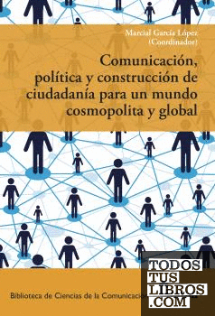 Comunicación, política y construcción de ciudadanía para un mundo cosmopolita y global.