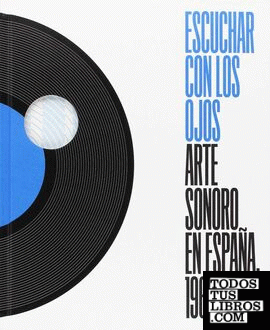 Escuchar con los ojos, Arte sonoro en España, 1961-2016