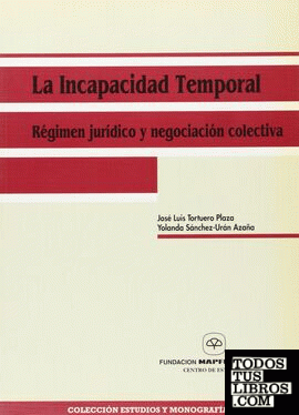 INCAPACIDAD TEMPORAL, LA. Régimen Jurídico y negociación colectiva