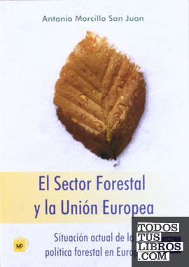 Sector forestal y la Unión Europea, El. Situación actual de la política forestal en Europa Sector forestal y la Unión Europea, El. Situación actual de la política forestal en Europa