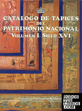 Catálogo de tapices del Patrimonio Nacional: vol. I. Siglo XVI