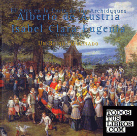El arte en la corte de los Archiduques Alberto de Austria e Isabel Clara Eugenia (1598-1633): un reino imaginado