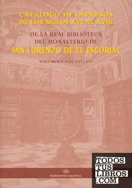 Catálogo de impresos de los siglos XVI al XVIII de la Real Biblioteca del Monasterio de San Lorenzo: volumen I siglo XVI (A-L)