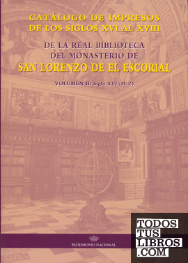 Catálogo de impresos de los siglos XVI al XVIII de la Real Biblioteca del Monasterio de San Lorenzo: volumen II siglo XVI (M-Z)