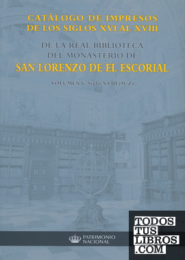 Catálogo de impresos de los siglos XVI al XVIII de la Real Biblioteca del Monasterio de San Lorenzo de El Escorial: volumen V, siglo XVIII (M-Z)