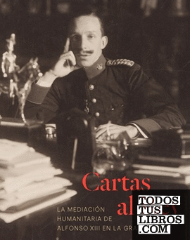 Cartas al Rey. La mediación humanitaria de Alfonso XIII en la Gran Guerra