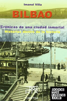 Bilbao. Crónicas de una ciudad inmortal. Historias dentro de la historia