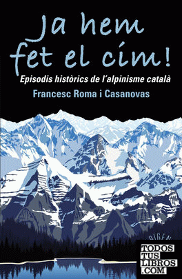Ja hem fet el cim! Episodis històrics de l'alpinisme català