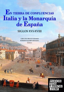 EN TIERRA DE CONFLUENCIAS. ITALIA Y LA MONARQUIA DE ESPAÑA SIGLO XVI-XVIII