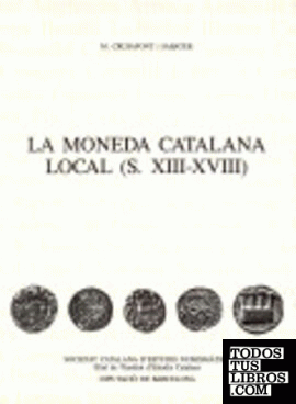 La Moneda catalana local: (s. XIII-XVIII) / M. Crusafont i Sabater; amb un pròleg de Josep Fontana