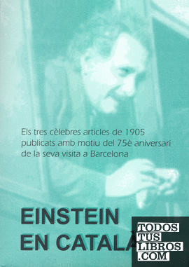 Einstein en català : els tres cèlebres articles de 1905 publicats amb motiu del 75è  aniversari de la seva visita a Barcelona / traducció d'Oliver Strunck i de Xavier Roqué Rodríguez