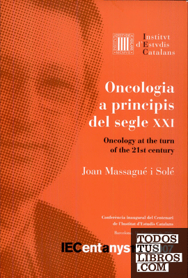 Oncologia a principis del segle XXI = Oncology at the turn of the 21st century : conferència inaugural del Centenari de l'Institut d'Estudis Catalans : Palau de la Música Catalana, Barcelona, 16 d'octubre de 2006