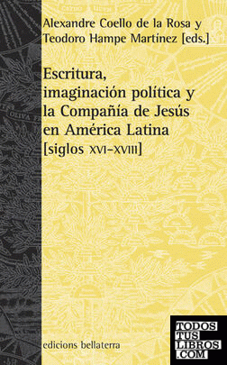 ESCRITURA, IMAGINACIÓN POLÍTICA Y LA COMPAÑÍA DE JESÚS EN AMÉRICA LATINA [siglos XVI-XVIII]