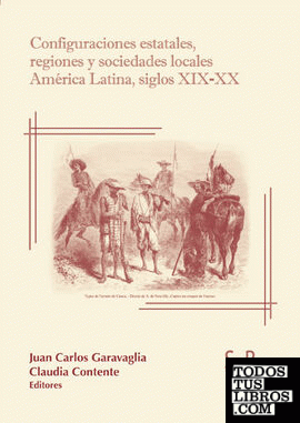 CONFIGURACIONES ESTATALES, REGIONES Y SOCIEDADES LOCALES AMÉRICA LATINA, SIGLOS XIX-XX
