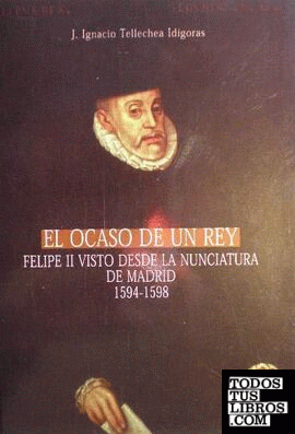 El ocaso de un rey, Felipe II visto desde la Nunciatura de Madrid. 1594-1598